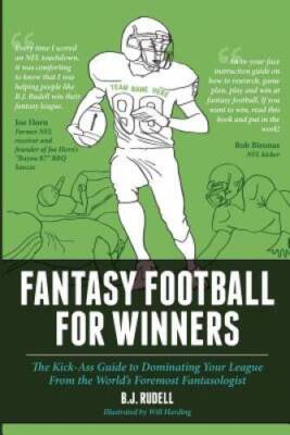 Fantasy Football for Winners: The Kick-Ass Guide to Dominating Your ...
