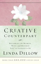 Creative Counterpart : Becoming the Woman, Wife, and Mother You Have Longed ...