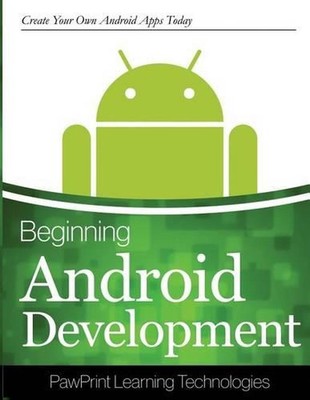 Beginning Android Development: Create Your Own Android Apps Today by Pawprints L