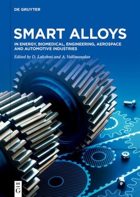 Smart Alloys : In Energy, Biomedical, Engineering, Aerospace and Automotive I...