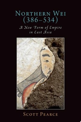Northern Wei (386-534): A New Form of Empire in East Asia (Oxford Studies in Ear