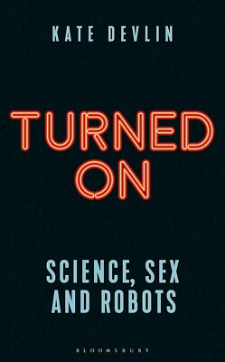 Turned On: Science, Sex and Robots by Kate Devlin (Hardcover, 2018)