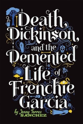 Death, Dickinson, and the Demented Life of Frenchie Garcia by Jenny Sanchez (Eng