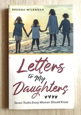 Letters to My Daughters 7 Truths Every Woman Should Know by Brenna McLennan 2019