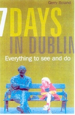 Seven Days in Dublin: Everything to See and Do by Boland, Gerry 0717130789
