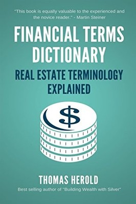 FINANCIAL TERMS DICTIONARY - REAL ESTATE TERMINOLOGY By Thomas Herold & Wesley
