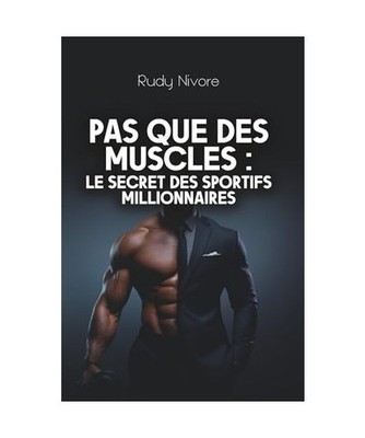 Pas que des muscles: Le secret des sportifs millionnaires, NIVORE, Rudy