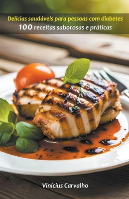 Delícias saudáveis para pessoas com diabetes 100 receitas saborosas e práticas