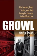 Growl: Life Lessons, Hard Truths, and Bold Strategies from an Animal Advocate by