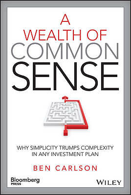 A Wealth of Common Sense: Why Simplicity Trumps Complexity in Any Investment...