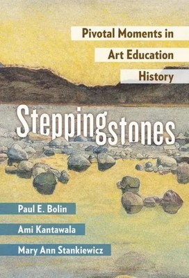 Steppingstones | Pivotal Moments in Art Education History | Paul E Bolin (u. a.)
