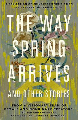 The Way Spring Arrives and Other Stories: A Collection of Chinese Science Fic...
