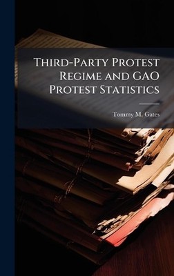 Third-Party Protest Regime and GAO Protest Statistics by Tommy M. Gates Hardcove