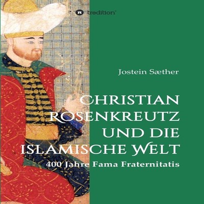 Christian Rosenkreutz und die islamische Welt400 Jahre Fama Frate