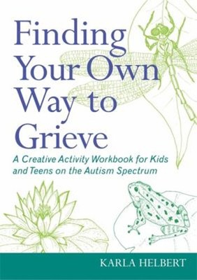 Finding Your Own Way to Grieve : A Creative Activity Workbook for