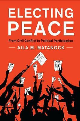 Electing Peace From Civil Conflict to Political Participation Matanock Paperback