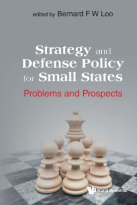 Strategy and Defense Policy for Small States: Problems  -  NEW Bernard F W Loo 2
