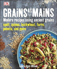 Grains As Mains: Modern Recipes using Ancient Grains - Wilson, Laura Agar