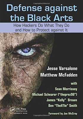Defense against the Black Arts: How Hackers Do What They Do and How to Protect a