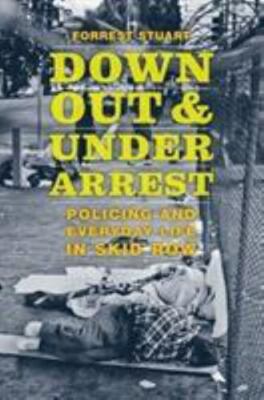 Down, Out, and under Arrest : Policing and Everyday Life in Skid Row by...