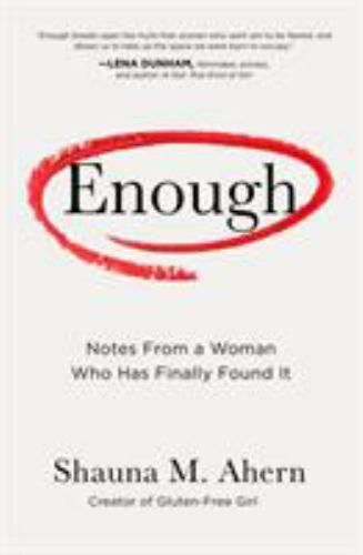 Enough : Notes from a Woman Who Has Finally Found It by Shauna M. Ahern ...