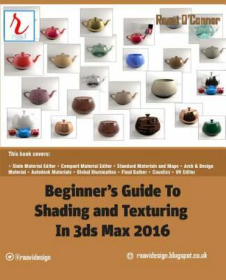 Beginner's Guide to Shading and Texturing in 3ds Max 2016 by O'Connor, Raavi