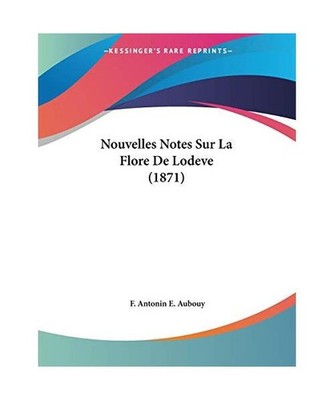 Nouvelles Notes Sur La Flore De Lodeve [1871], F. Antonin E. Aubouy