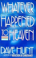 Whatever Happened to Heaven by Hunt, Dave, Very Good Book