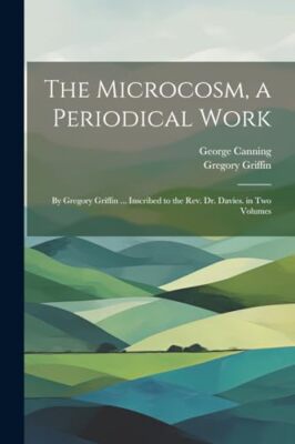 Canning - Microcosm a Periodical Work  By   ... Inscribed to the Rev. - X555z