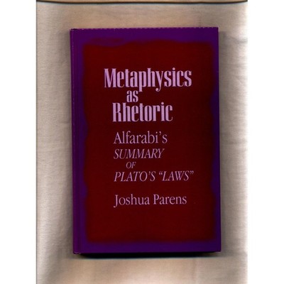 Metaphysics As Rhetoric: Alfarabi's Summary of Plato's ''Laws'' Parens, Joshua: