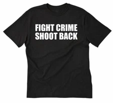 Fight Crime Shoot Back T-shirt Funny Gun Rights Guns Political Tee Shirt