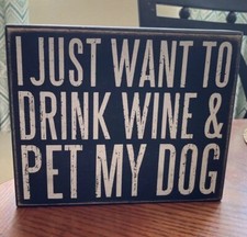 I Just Want to Drink Wine and Pet My Dog Box Sign Primitives by Kathy
