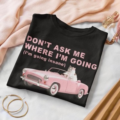 Im going insane Funny Cat Meme Tee Shirt Gift for Woman Stupid Shirts Ugly T shi