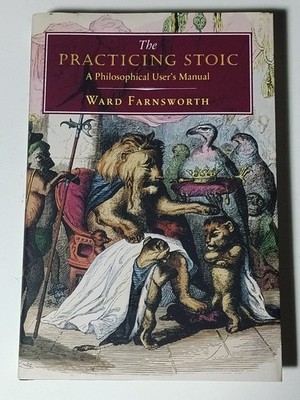 Practicing Stoic : A Philosophical User's Manual by Ward Farnsworth, Hdbk, 2018