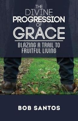 The Divine Progression of Grace: Blazing a Trail to Fruitful Living