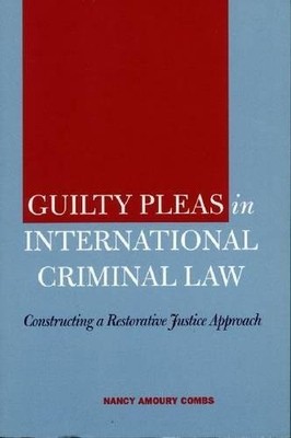 GUILTY PLEAS IN INTERNATIONAL CRIMINAL LAW: CONSTRUCTING A By Nancy Amoury Combs
