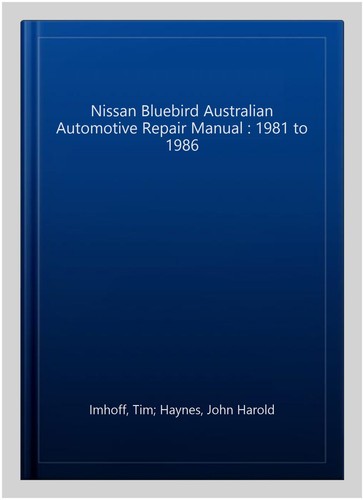 Nissan Bluebird Australian Automotive Repair Manual : 1981 to 1986, Paperback...