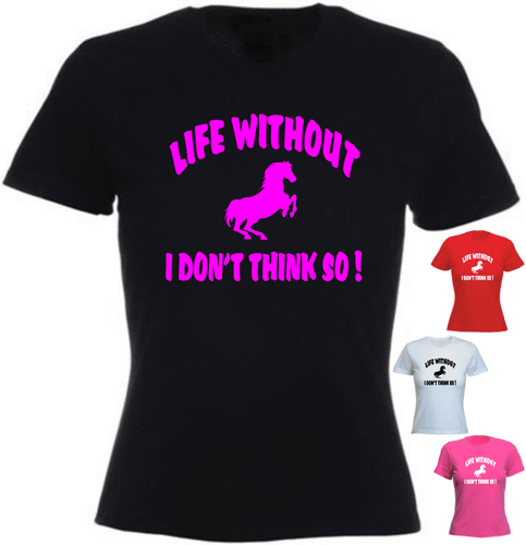 Life without horse I don't think so ! New Ladies Tshirt - Zdjęcie 1 z 1