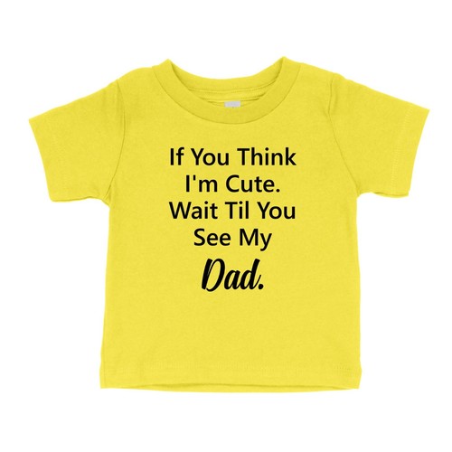 If You Think I'm Cute Toddler Kids Youth T-Shirt Humor Wait Til You See My Dad - Picture 16 of 17