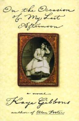 On the Occasion of My Last Afternoon - Hardcover By Gibbons, Kaye - GOOD