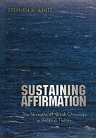 Sustaining Affirmation The Strengths Of Weak Ontology In Political Theory White