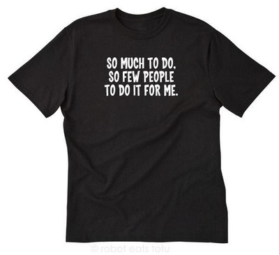 So Much To Do So Few People To Do It For Me T-shirt Funny Attitude Tee Shirt