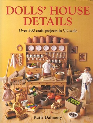 Dolls' House Details: Over 500 Craft Projects in 1/12 Scale - hardcover Dalm...