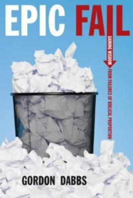 Epic Fail: Gaining Wisdom from Failures of - paperback, 089112232X, Gordon Dabbs