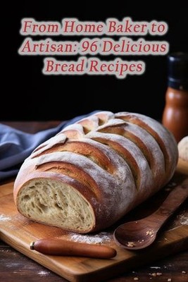 From Home Baker to Artisan: 96 Delicious Bread Recipes by de Flavorful Fare Pape