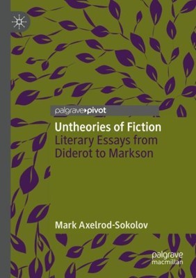 Untheories of Fiction : Literary Essays from Diderot to Markson, Paperback by...