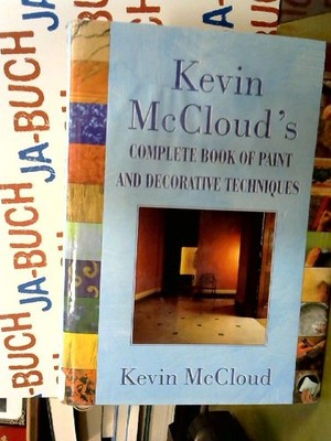 Kevin McClouds Complete Book of Paint and Decorative Techniques McCloud, Kevin: