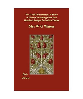 The Cook's Decameron: A Study in Taste; Containing Over Two Hundred Recipes for 