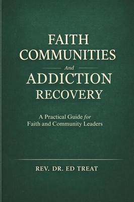 Faith Communities and Addiction Recovery: A Practical Guide for Faith and Commun
