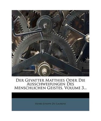 Der Gevatter Matthies Oder Die Ausschweifungen Des Menschlichen Geistes, Volume 